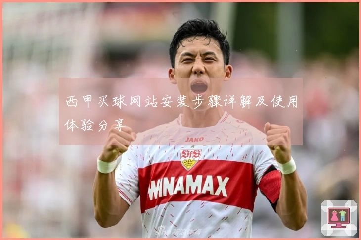 西甲买球网站安装步骤详解及使用体验分享