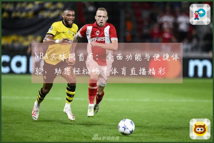 NBA买球网首页：全面功能与便捷体验，助您轻松畅享体育直播精彩
