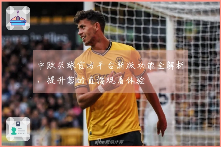 中欧买球官方平台新版功能全解析，提升您的直播观看体验