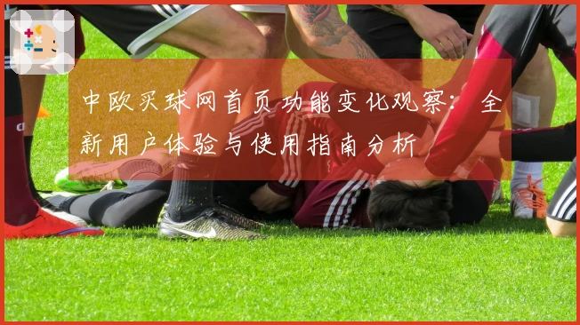 中欧买球网首页功能变化观察：全新用户体验与使用指南分析
